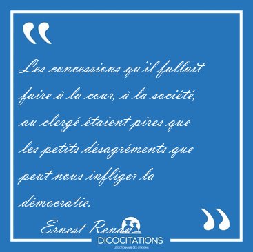 Les concessions qu'il fallait faire  la cour,  la socit, au [...] - Ernest Renan...