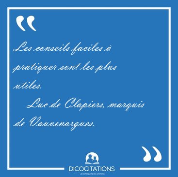 Les conseils faciles � pratiquer sont les plus [...] - Luc de Clapiers, marquis de Vauvenargues...