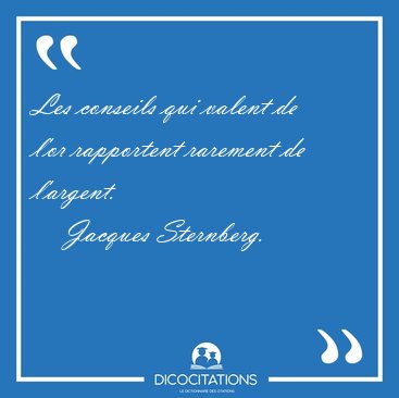 Les conseils qui valent de l'or rapportent rarement de [...] - Jacques Sternberg...