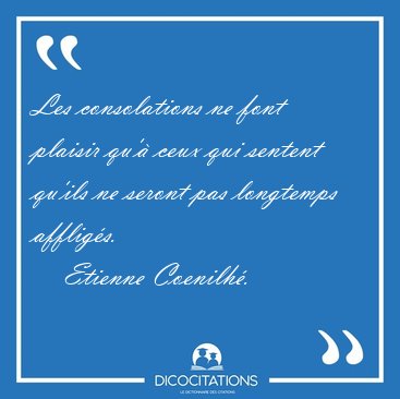 Les consolations ne font plaisir qu'� ceux qui sentent qu'ils ne [...] - Etienne Coenilh�...