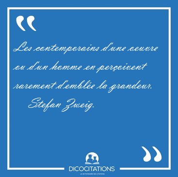 Les contemporains d'une oeuvre ou d'un homme en per�oivent [...] - Stefan Zweig...