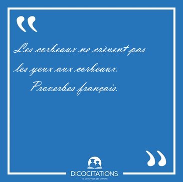 Les corbeaux ne cr�vent pas les yeux aux [...] - Proverbes fran�ais...