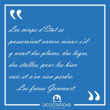 Les coups d'Etat se passeraient encore mieux s'il y avait des [...] - Les frres Goncourt...