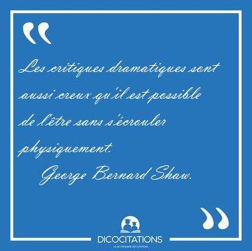 Les critiques dramatiques sont aussi creux qu'il est possible de [...] - George Bernard Shaw...