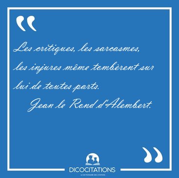 Les critiques, les sarcasmes, les injures mme tombrent sur lui [...] - Jean le Rond d'Alembert...