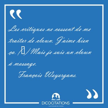 Les critiques ne cessent de me traiter de clown. J'aime bien a. [...] - Franois Weyergans...