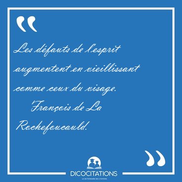 Les d�fauts de l'esprit augmentent en vieillissant comme ceux du [...] - Fran�ois de La Rochefoucauld...