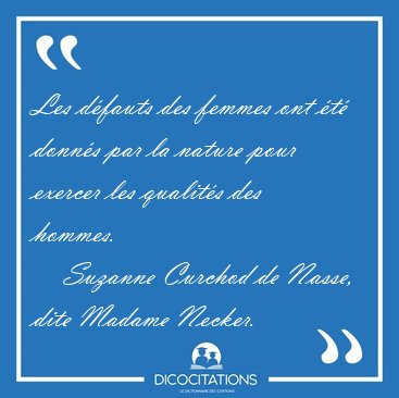 Les d�fauts des femmes ont �t� donn�s par la nature pour exercer [...] - Suzanne Curchod de Nasse, dite Madame Necker...
