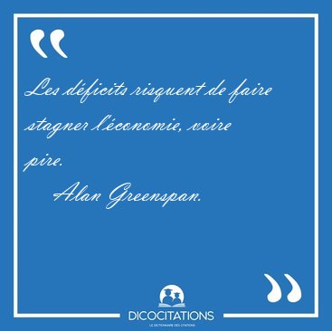 Les d�ficits risquent de faire stagner l'�conomie, voire [...] - Alan Greenspan...