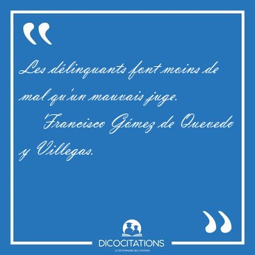 Les d�linquants font moins de mal qu'un mauvais [...] - Francisco G�mez de Quevedo y Villegas...