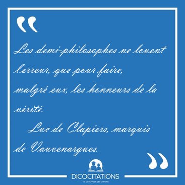 Les demi-philosophes ne louent l'erreur, que pour faire, malgr [...] - Luc de Clapiers, marquis de Vauvenargues...