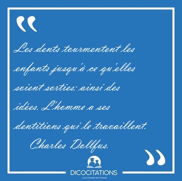 Les dents tourmentent les enfants jusqu'� ce qu'elles soient [...] - Charles Dollfus...