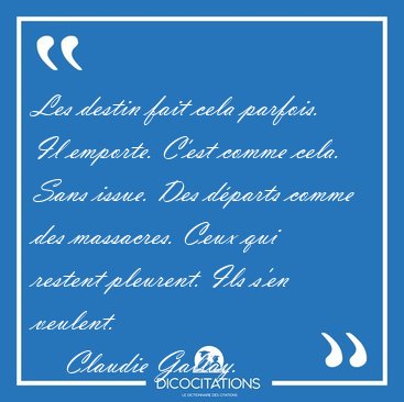 Les destin fait cela parfois. Il emporte. C'est comme cela. Sans [...] - Claudie Gallay...