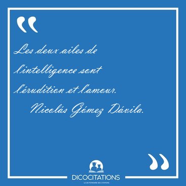 Les deux ailes de l'intelligence sont l'�rudition et [...] - Nicol�s G�mez D�vila...