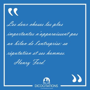 Les deux choses les plus importantes n'apparaissent pas au bilan [...] - Henry Ford...