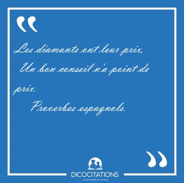 Les diamants ont leur prix,  Un bon conseil n'a point de [...] - Proverbes espagnols...