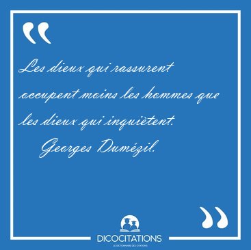 Les dieux qui rassurent occupent moins les hommes que les dieux [...] - Georges Dumzil...