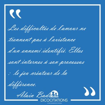 Les difficults de l'amour ne tiennent pas  l'existence d'un [...] - Alain Badiou...