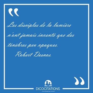 Les disciples de la lumi�re n'ont jamais invent� que des [...] - Robert Desnos...