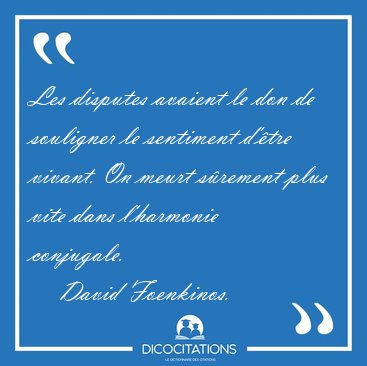 Les disputes avaient le don de souligner le sentiment d'tre [...] - David Foenkinos...