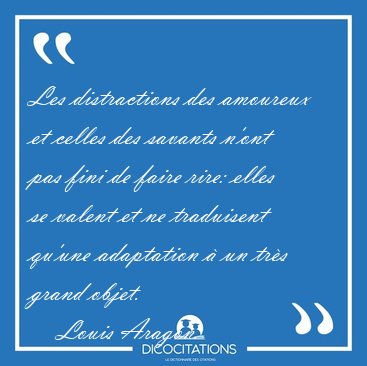 Les distractions des amoureux et celles des savants n'ont pas [...] - Louis Aragon...