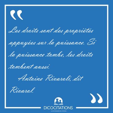 Les droits sont des propri�t�s appuy�es sur la puissance. Si la [...] - Antoine Rivaroli, dit Rivarol...