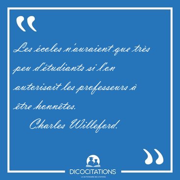 Les �coles n'auraient que tr�s peu d'�tudiants si l'on [...] - Charles Willeford...