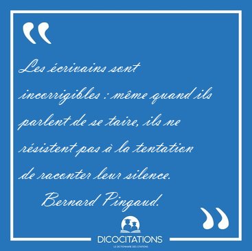 Les crivains sont incorrigibles : mme quand ils parlent de se [...] - Bernard Pingaud...