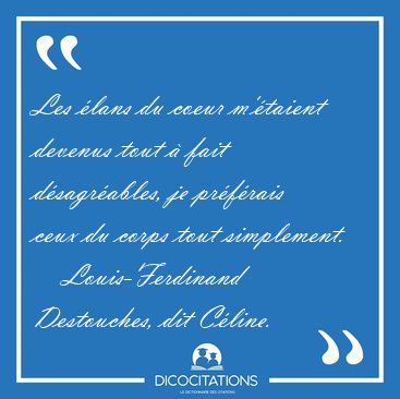 Les lans du coeur m'taient devenus tout  fait dsagrables, [...] - Louis-Ferdinand Destouches, dit Cline...