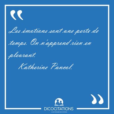 Les motions sont une perte de temps. On n'apprend rien en [...] - Katherine Pancol...