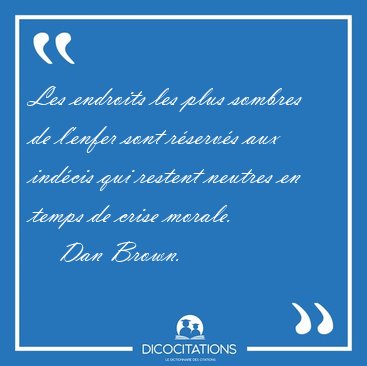 Les endroits les plus sombres de l'enfer sont rservs aux [...] - Dan Brown...