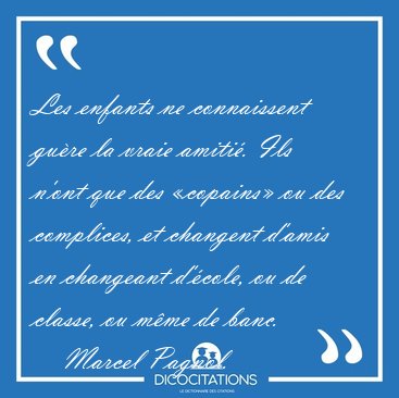 Les enfants ne connaissent gure la vraie amiti. Ils n'ont que [...] - Marcel Pagnol...