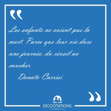 Les enfants ne voient pas la mort. Parce que leur vie dure une [...] - Donato Carrisi...