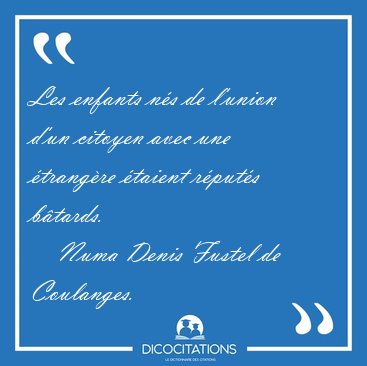 Les enfants n�s de l'union d'un citoyen avec une �trang�re [...] - Numa Denis Fustel de Coulanges...