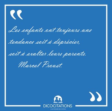 Les enfants ont toujours une tendance soit � d�pr�cier, soit � [...] - Marcel Proust...