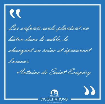 Les enfants seuls plantent un b�ton dans le sable, le changent [...] - Antoine de Saint-Exup�ry...