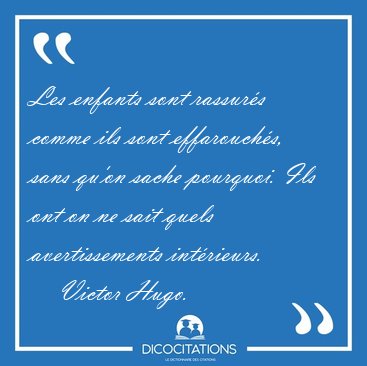 Les enfants sont rassurs comme ils sont effarouchs, sans qu'on [...] - Victor Hugo...