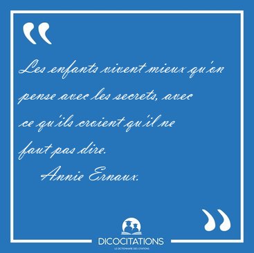 Les enfants vivent mieux qu'on pense avec les secrets, avec ce [...] - Annie Ernaux...