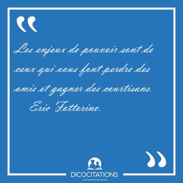 Les enjeux de pouvoir sont de ceux qui vous font perdre des amis [...] - Eric Fottorino...