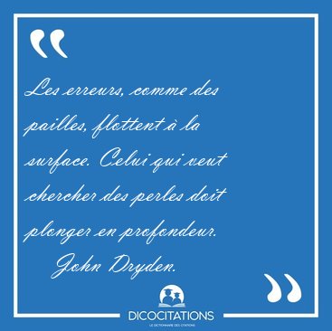 Les erreurs, comme des pailles, flottent � la surface. Celui qui [...] - John Dryden...