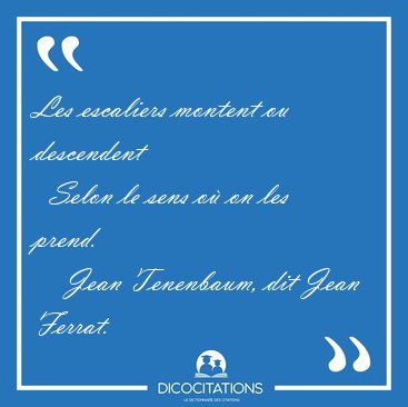 Les escaliers montent ou descendent    Selon le sens o� on les [...] - Jean Tenenbaum, dit Jean Ferrat...