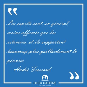 Les esprits sont, en g�n�ral, moins affam�s que les estomacs, et [...] - Andr� Frossard...