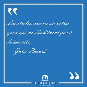 Les �toiles, comme de petits yeux qui ne s'habituent pas � [...] - Jules Renard...