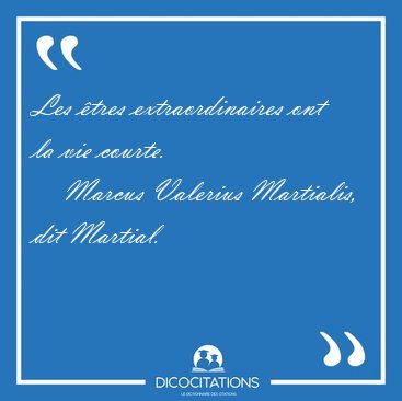 Les �tres extraordinaires ont la vie [...] - Marcus Valerius Martialis, dit Martial...