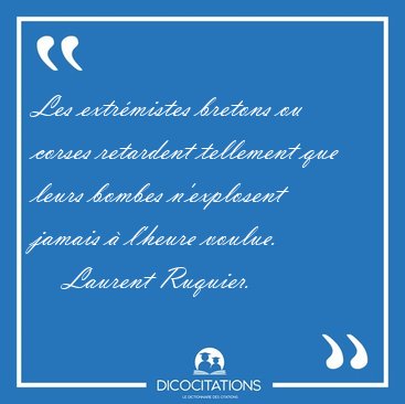 Les extr�mistes bretons ou corses retardent tellement que leurs [...] - Laurent Ruquier...