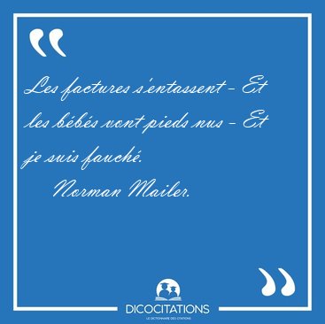 Les factures s'entassent - Et les b�b�s vont pieds nus - Et je [...] - Norman Mailer...