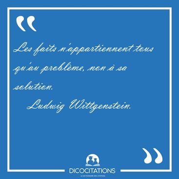Les faits n'appartiennent tous qu'au probl�me, non � sa [...] - Ludwig Wittgenstein...