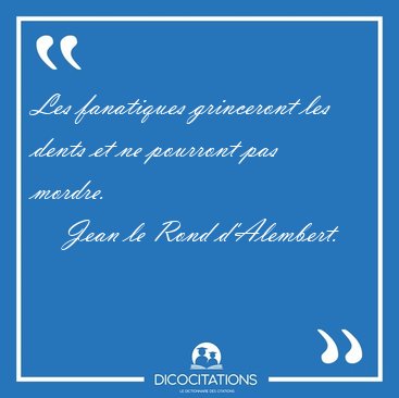 Les fanatiques grinceront les dents et ne pourront pas [...] - Jean le Rond d'Alembert...