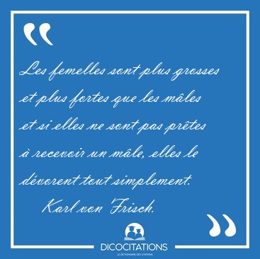 Les femelles sont plus grosses et plus fortes que les mles et [...] - Karl von Frisch...