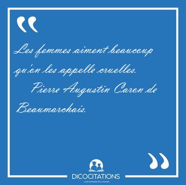 Les femmes aiment beaucoup qu'on les appelle [...] - Pierre Augustin Caron de Beaumarchais...